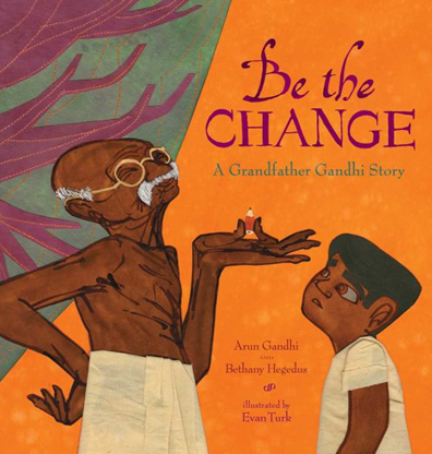 BE THE CHANGE: A GRANDFATHER GANDHI STORY