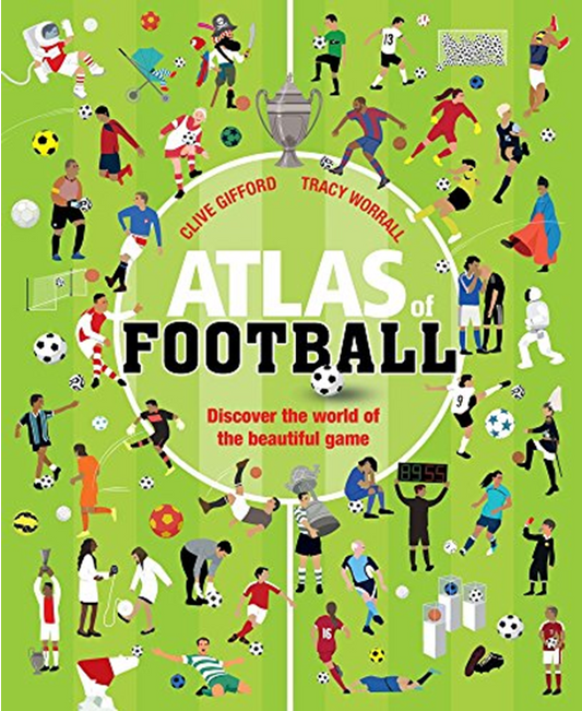 ATLAS OF FOOTBALL: DISCOVER THE WORLD OF THE BEAUTIFUL GAME