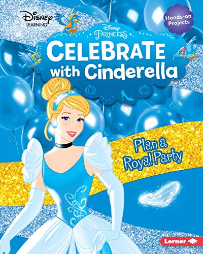 CELEBRATE WITH CINDERELLA: PLAN A ROYAL PARTY (DISNEY PRINCESS CELEBRATIONS – DISNEY LEARNING)