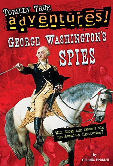 GEORGE WASHINGTON’S SPIES (TOTALLY TRUE ADVENTURES)