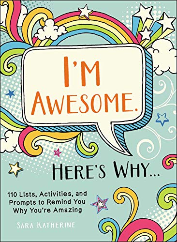 I’M AWESOME. HERE’S WHY…: 110 LISTS, ACTIVITIES, AND PROMPTS TO REMIND YOU WHY YOU’RE AMAZING