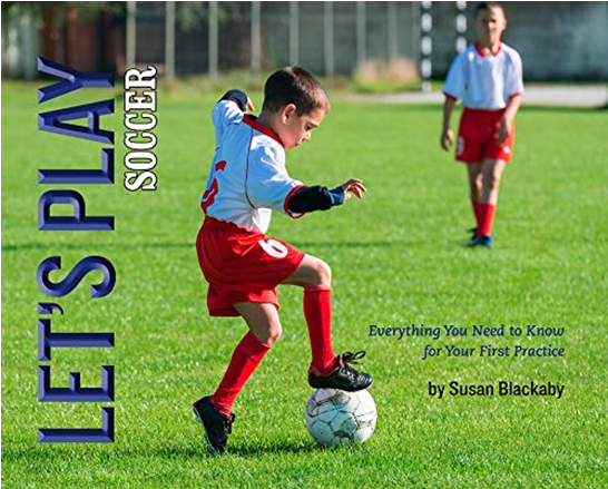 LET’S PLAY SOCCER: EVERYTHING YOU NEED TO KNOW FOR YOUR FIRST PRACTICE