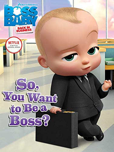 SO, YOU WANT TO BE A BOSS? (THE BOSS BABY BACK IN BUSINESS)