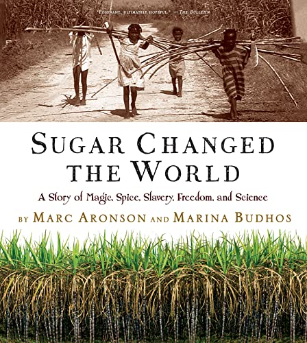 SUGAR CHANGED THE WORLD: A STORY OF MAGIC, SPICE, SLAVERY, FREEDOM, AND SCIENCE