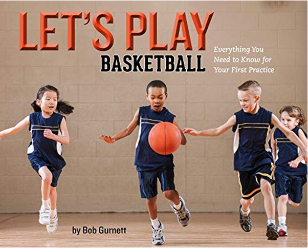 LET’S PLAY BASKETBALL: EVERYTHING YOU NEED TO KNOW FOR YOUR FIRST PRACTICE